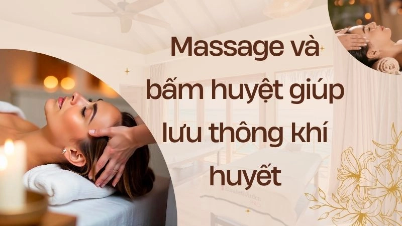 Massage và bấm huyệt giúp lưu thông khí huyết