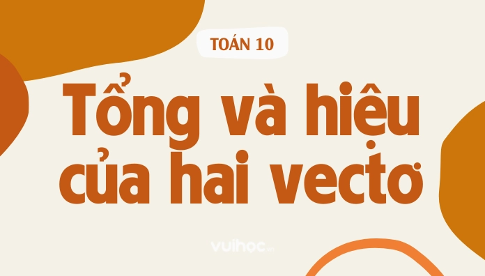 Quy tắc cộng vectơ: Lý thuyết và bài tập chi tiết cho học sinh THPT